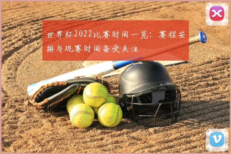 世界杯2022比赛时间一览:赛程安排与观赛时间备受关注